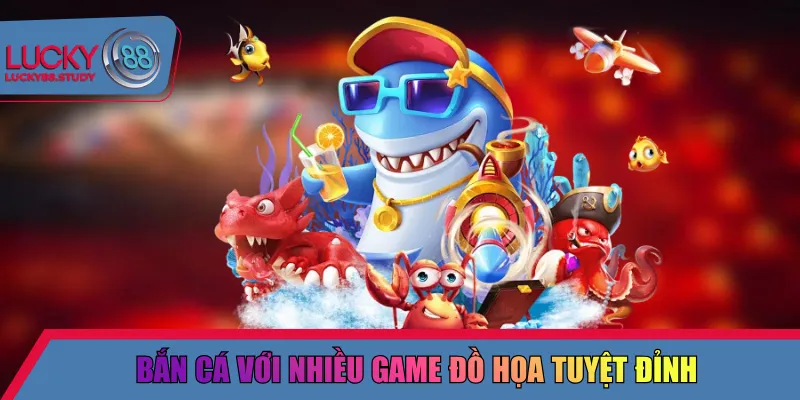 Bắn cá với nhiều game đồ họa tuyệt đỉnh